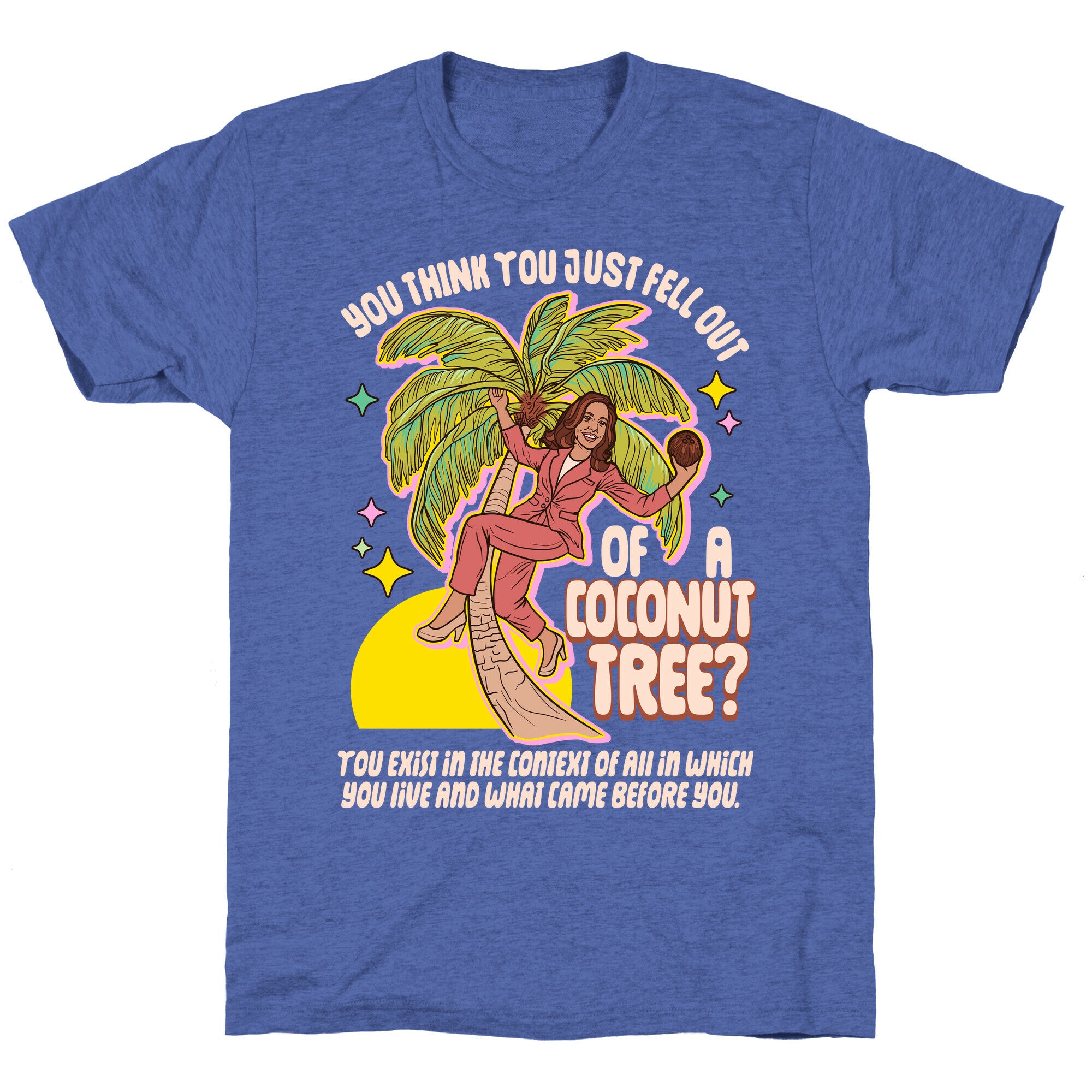 You think you just fell out of a coconut tree? Kamala Harris Unisex Triblend Tee